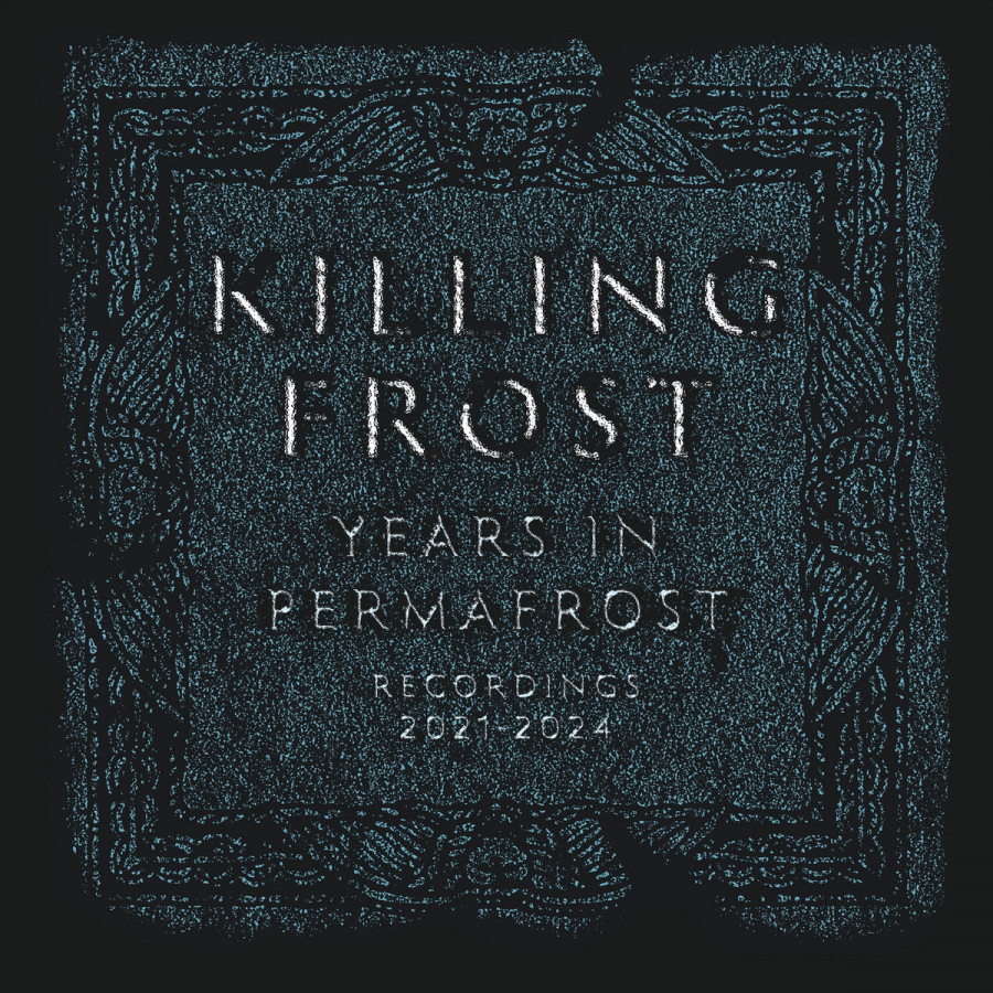 Killing Frost - Years in Permafrost (Recordings 2021-2024), LP